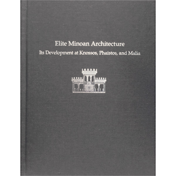 Elite Minoan Architecture: Its Development at Knossos, Phaistos, and Malia