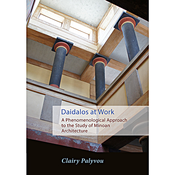Daidalos at Work: A Phenomenological Approach to the Study of Minoan Architecture