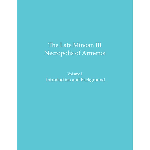 Late Minoan III Necropolis of Armenoi Volume I: Introduction and Background
