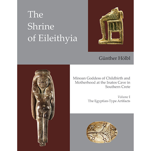 Shrine of Eileithyia Minoan Goddess of Childbirth and Motherhood at the Inatos Cave in Southern Crete Volume I The Egyptian-Type Artifacts