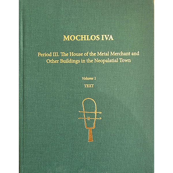 Mochlos IVA. Period III. The House of the Metal Merchant and Other Buildings in the Neopalatial Town